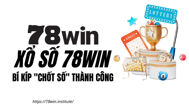 Xổ Số 78WIN - Bí kíp "chốt số" thành công từ nhà cái 78WIN